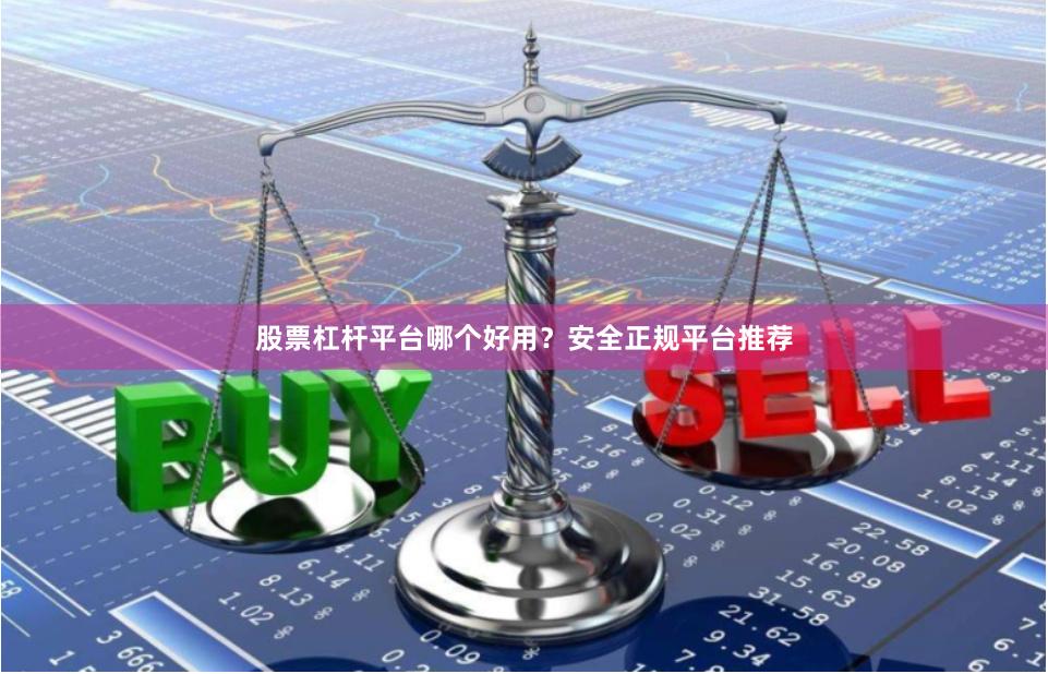 股票杠杆平台哪个好用？安全正规平台推荐